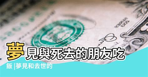 夢見過世的爸爸一起吃飯|夢到去世的親人、朋友，多半是這三種暗示。